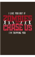 I Like You But If Zombies Chase Us I'm Tripping You