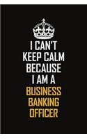 I Can't Keep Calm Because I Am A Business Banking Officer