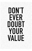 Don't Ever Doubt Your Value: A 6x9 Inch Matte Softcover Journal Notebook with 120 Blank Lined Pages and an Uplifting Positive and Motivaitonal Cover Slogan