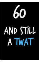 60 and Still a Twat