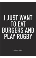 I Just Want To Eat Burgers And Play Rugby: A 6x9 Inch Softcover Matte Diary Notebook With 120 Blank Lined Pages For Sports Lovers