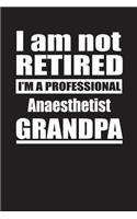 I Am Not Retired I'm A Professional Anaesthetist Grandpa: Blank Lined Notebook Journal