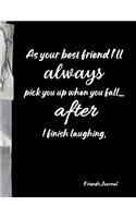 As your best friend I'll always pick you up when you fall... after I finish laughing.: Funny Friends BFF Journal Diary Notebook