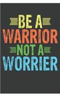 Be A Warrior Not A Worrier