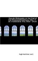 Pseudo-Philosophy at the End of the Nineteenth Century. [Vol.] 1. an Irrationalist Trio