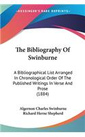 The Bibliography Of Swinburne: A Bibliographical List Arranged In Chronological Order Of The Published Writings In Verse And Prose (1884)(English)