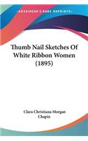 Thumb Nail Sketches Of White Ribbon Women (1895)