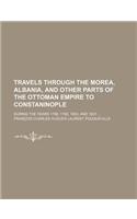 Travels Through the Morea, Albania, and Other Parts of the Ottoman Empire to Constaninople; During the Years 1798, 1799, 1800, and 1801