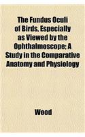 The Fundus Oculi of Birds, Especially as Viewed by the Ophthalmoscope; A Study in the Comparative Anatomy and Physiology