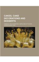 Cakes, Cake Decorations and Desserts; A Manual for Housewives, Simple and Up-To-Date