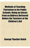 Methods of Teaching Patriotism in the Public Schools; Being an Extract from an Address Delivered Before the Teachers of the Children's Aid