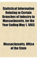 Statistical Information Relating to Certain Branches of Industry in Massachusetts, for the Year Ending May 1, 1865