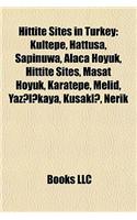 Hittite Sites in Turkey: Hittite Cities, Kultepe, Adana, Hama, Tarsus, Mersin, Hattusa, Sapinuwa, Alaca Hoyuk, Beycesultan, Sam'al, Melid(English)