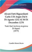 Alcuni Fatti Riguardanti Carlo I Di Angio Dal 6 Di Agosto 1252 Al 30 Di Decembre 1270: Tratti Dall' Archivio Angioino Di Napoli (1874)