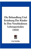 Die Behandlung Und Erziehung Der Kinder In Den Verschiedenen Lebensperioden (1870)