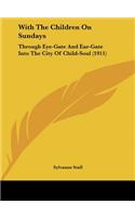 With the Children on Sundays: Through Eye-Gate and Ear-Gate Into the City of Child-Soul (1911)