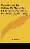 Memoire Sur La Culture Du Murier Et L'Education Des Vers a Soie Dans Le Jura (1835)