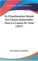 de L'Amelioration Morale Des Classes Industrielles Dans Le Canton de Vaud (1837)