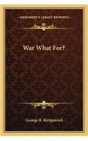 War What For?