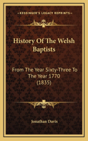 History Of The Welsh Baptists: From The Year Sixty-Three To The Year 1770 (1835)(English)