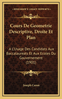 Cours De Geometrie Descriptive, Droite Et Plan: A L'Usage Des Candidats Aux Baccalaureats Et Aux Ecoles Du Gouvernement (1901)