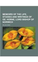 Memoirs of the Life, Studies and Writings of GE. Horne, Lord Bishop of Norwich