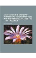 An Essay on the Malignant Pestilential Fever Introduced Into the Westindia Islands 1793 - 1796 (Volume 1)
