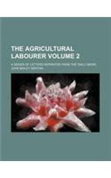 The Agricultural Labourer Volume 2; A Series of Letters Reprinted from the 'Daily News'.
