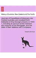 Journals of Expeditions of discovery into Central Australia, and overland from Adelaide to King George's Sound, in 1840-1, including an account of the manners and customs of the Aborigines, and the state of their relations with Europeans.