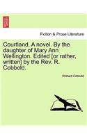 Courtland. A novel. By the daughter of Mary Ann Wellington. Edited [or rather, written] by the Rev. R. Cobbold.