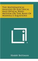 Mathematical Analysis of Electrical and Optical Wave-Motion on the Basis of Maxwell's Equations