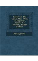 Report of the Committee: With an Appendix, Volume 8