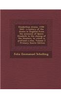 Elizabethan Drama, 1558-1642: A History of the Drama in England from the Accession of Queen Elizabeth to the Closing of the Theaters, to Which Is Prefixed a Resu, Volume 2