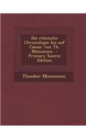 Die Romische Chronologie Bis Auf Caesar Von Th. Mommsen. - Primary Source Edition