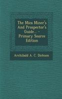 The Mica Miner's and Prospector's Guide... - Primary Source Edition