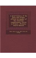 A Brief History of the Stars and Stripes, Official Newspaper of the American Expeditionary Forces in France - Primary Source Edition