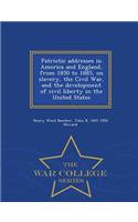 Patriotic Addresses in America and England, from 1850 to 1885, on Slavery, the Civil War, and the Development of Civil Liberty in the United States - War College Series