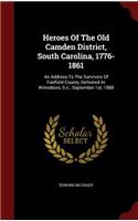 Heroes of the Old Camden District, South Carolina, 1776-1861: An Address to the Survivors of Fairfield County, Delivered at Winnsboro, S.C., September 1st, 1888