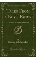 Tales from a Boy's Fancy: A Volume of Stories and Poems (Classic Reprint)