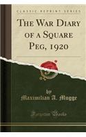 The War Diary of a Square Peg, 1920 (Classic Reprint): (English)