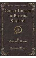 Child Toilers of Boston Streets (Classic Reprint)