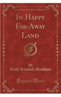 In Happy Far-Away Land (Classic Reprint)