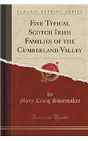 Five Typical Scotch Irish Families of the Cumberland Valley (Classic Reprint)