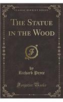 The Statue in the Wood (Classic Reprint)