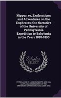 Nippur; or, Explorations and Adventures on the Euphrates; the Narrative of the University of Pennsylvania Expedition to Babylonia in the Years 1888-1890