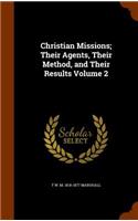 Christian Missions; Their Agents, Their Method, and Their Results Volume 2