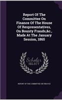 Report of the Committee on Finance of the House of Respresentatives, on Bounty Frauds,&c., Made at the January Session, 1865