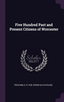 Five Hundred Past and Present Citizens of Worcester