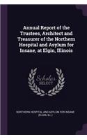 Annual Report of the Trustees, Architect and Treasurer of the Northern Hospital and Asylum for Insane, at Elgin, Illinois