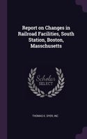 Report on Changes in Railroad Facilities, South Station, Boston, Masschusetts